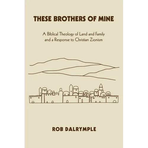 These Brothers of Mine: A Biblical Theology of Land and Family and a Response to Christian Zionism - Paperback