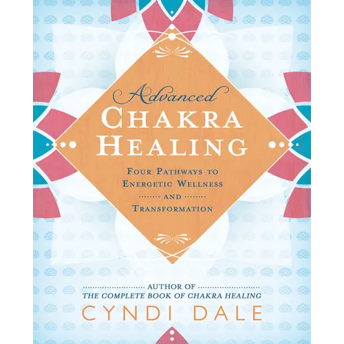 Advanced Chakra Healing: Four Pathways to Energetic Wellness and Transformation - Paperback