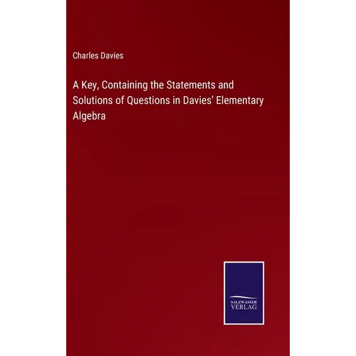 A Key, Containing the Statements and Solutions of Questions in Davies' Elementary Algebra - Hardcover