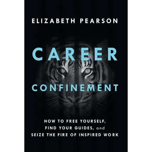 Career Confinement: How to Free Yourself, Find Your Guides, and Seize the Fire of Inspired Work - Hardcover