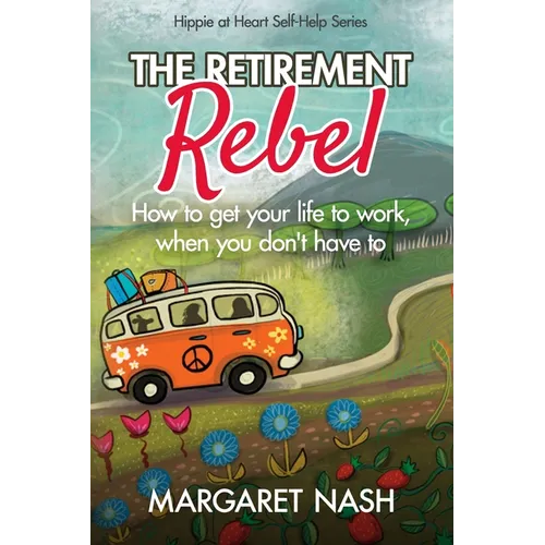 The Retirement Rebel: How to get your life to work, when you don't have to - Paperback