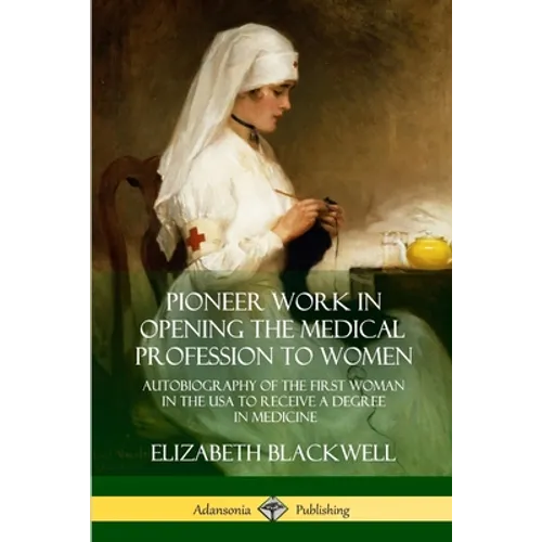 Pioneer Work in Opening the Medical Profession to Women: Autobiography of the First Woman in the USA to Receive a Degree in Medicine - Paperback