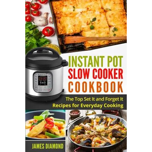 Instant Pot Slow Cooker Cookbook: The Top Set It and Forget It Recipes for Everyday Cooking - Paperback