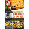 Instant Pot Slow Cooker Cookbook: The Top Set It and Forget It Recipes for Everyday Cooking - Paperback