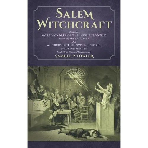Salem Witchcraft: Comprising More Wonders of the Invisible World. Collected by Robert Calef; And Wonders of the Invisible World, By Cotton Mather; Tog - Hardcover