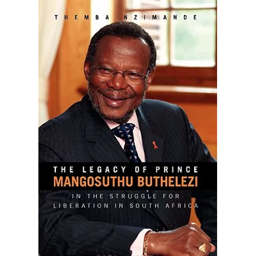 The Legacy of Prince Mangosuthu Buthelezi: In the Struggle for Liberation in South Africa - Paperback