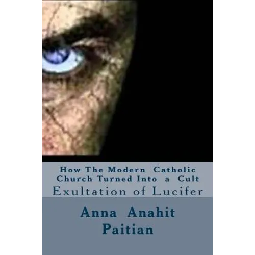 How The Modern Catholic Church Turned Into a Cult: Exultation of Lucifer - Paperback