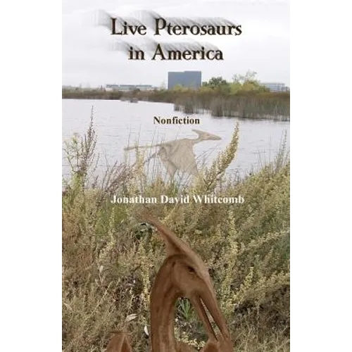 Live Pterosaurs in America: Not extinct, flying creatures of cryptozoology that some call pterodactyls or flying dinosaurs or prehistoric birds - Paperback