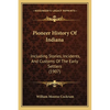 Pioneer History Of Indiana: Including Stories, Incidents, And Customs Of The Early Settlers (1907) - Paperback