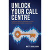 Unlock Your Call Centre: A Proven Way to Upgrade Security, Efficiency and Caller Experience - Paperback