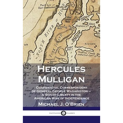 Hercules Mulligan: Confidential Correspondent of General George Washington - A Son of Liberty in the American War of Independence - Hardcover