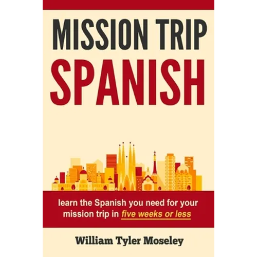 Mission Trip Spanish: learn the Spanish you need for your mission trip in five weeks or less - Paperback