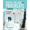 Digital Collage with Procreate: Create Beautiful Mixed Media Art on Your iPad - Paperback