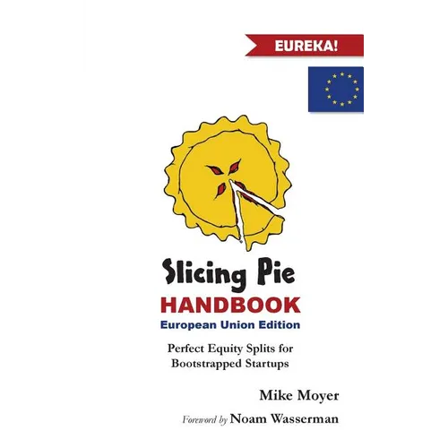 Slicing Pie Handbook EU Edition: Perfectly Fair Equity Splits for Bootstrapped EU Startups - Paperback