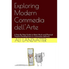 Exploring Modern Commedia dell'Arte: A Step-By-Step Guide to Mask Work and Physical Theatre Development in Commedia dell'Arte - Paperback