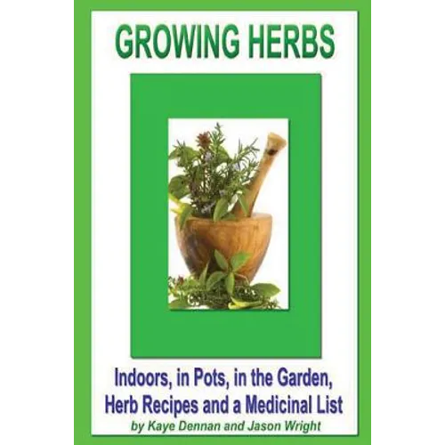 Growing Herbs: Indoors, in Pots, in the Garden, Herb Recipes And a Medicinal List - Paperback