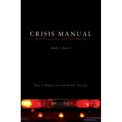 Crisis Manual for Christian Schools and Youth Workers: How to Prepare for and Handle Tragedy - Paperback