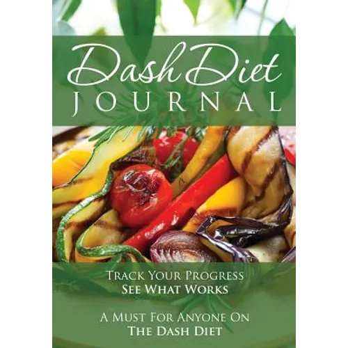 The Dash Diet Journal: Track Your Progress See What Works: A Must for Anyone on the Dash Diet - Paperback