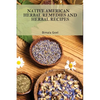 Native American Herbal Remedies and Herbal Recipes - Paperback