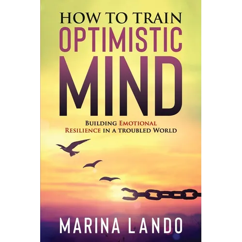 How to Train Optimistic Mind: Building Emotional Resilience in a Troubled World - Paperback