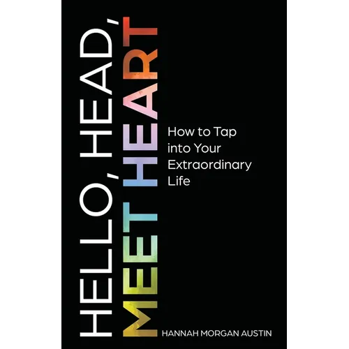 Hello, Head, Meet Heart: How to Tap into Your Extraordinary Life - Paperback