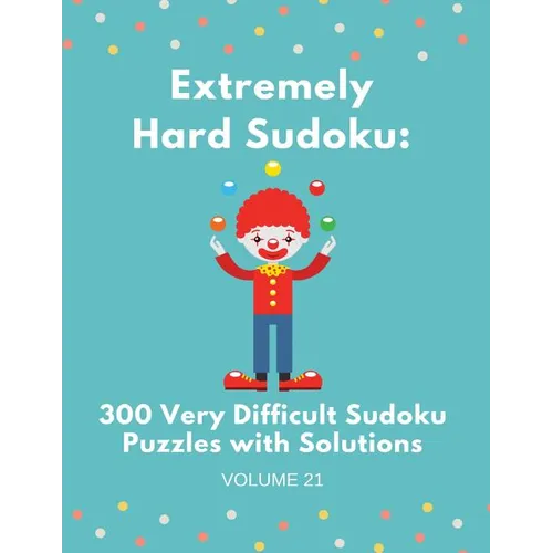 Extremely Hard Sudoku: 300 Very Difficult Sudoku Puzzles with Solutions: Volume 21 - Paperback