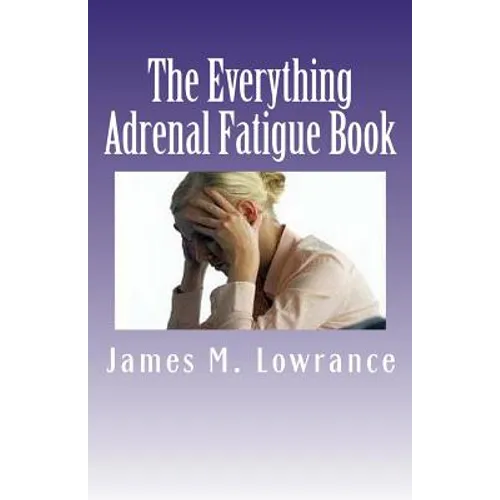 The Everything Adrenal Fatigue Book: The Syndrome of Feeling Stressed-Out! - Paperback