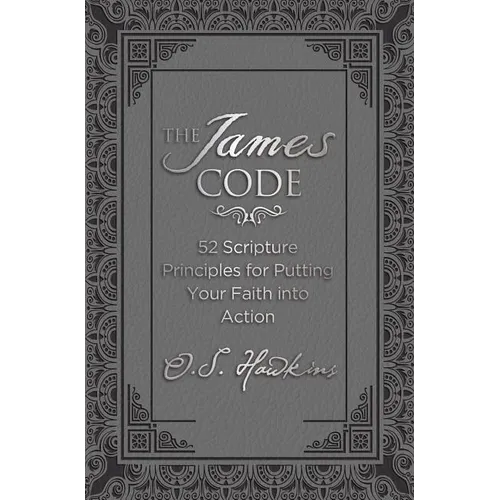 The James Code: 52 Scripture Principles for Putting Your Faith Into Action - Hardcover