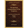 The Spiritual Interpretation Of The Scriptures: Lectures On Genesis And Exodus (1890) - Paperback