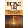 The Space Race: A Captivating Guide to the Cold War Competition Between the United States and Soviet Union to Reach the Moon - Hardcover