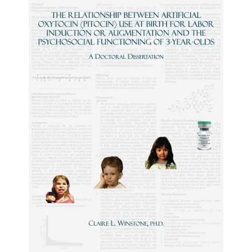 The Relationship Between Artificial Oxytocin (Pitocin) Use At Birth For Labor Induction Or Augmentation And The Psychosocial Functioning Of 3-Year-Old - Paperback