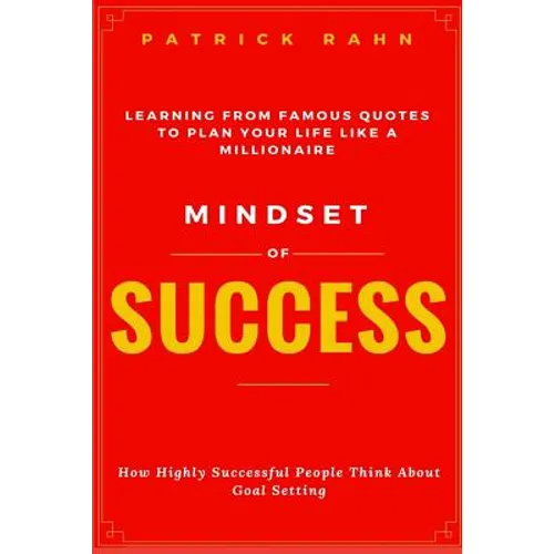 Mindset of Success - How Highly Successful People Think about Goal Setting - Learning from Famous Quotes to Plan Your Life like a Millionaire - Paperback