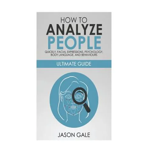 How to Analyze People Quickly, Facial Expressions, Psychology, Body Language, And Behaviors: Ultimate Guide - Paperback