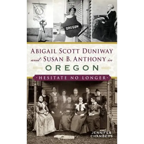 Abigail Scott Duniway and Susan B. Anthony in Oregon: Hesitate No Longer - Hardcover