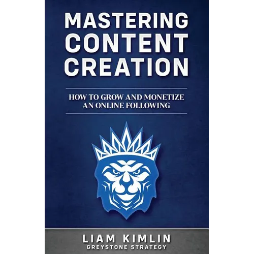 Mastering Content Creation: How to Grow and Monetize an Online Following: (Grow Your Youtube, Instagram, Twitch, Facebook, or Blog Following!) - Paperback