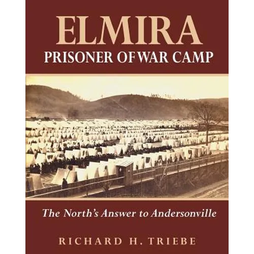 Elmira Prisoner of War Camp: The North's Answer to Andersonville - Paperback