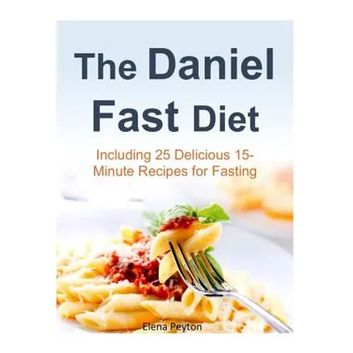 The Daniel Fast Diet: Including 25 Delicious 15-Minute Recipes for Fasting - Paperback