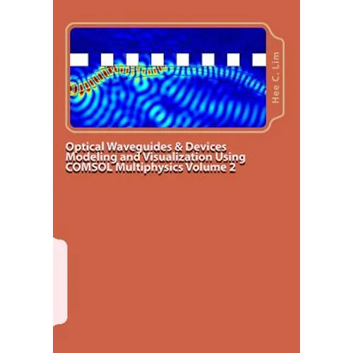 Optical Waveguides & Devices Modeling and Visualization Using COMSOL Multiphysics Volume 2: A Graphical Instructional Guide - Paperback