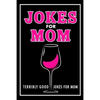 Jokes For Mom: Terribly Good jokes for mom Great Mom gifts, Mom Birthday Gift - Paperback