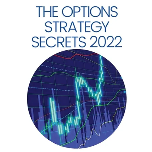 The Options Strategy Secrets 2022: The Comprehensive Guide for Beginners to Learn Options Trading, with the Best Strategies and Techniques to Use to M - Paperback
