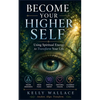 Become Your Higher Self: Using Spiritual Energy To Transform Your Body, Soul, And Your Life! - Paperback