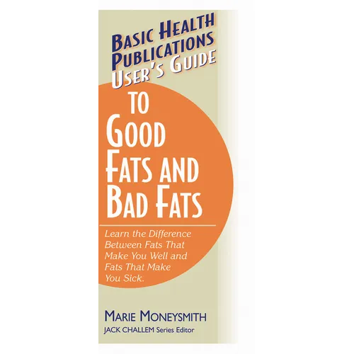 User's Guide to Good Fats and Bad Fats: Learn the Difference Between Fats That Make You Well and Fats That Make You Sick - Paperback
