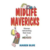 Midlife Mavericks: Women Reinventing Their Lives in Mexico - Paperback
