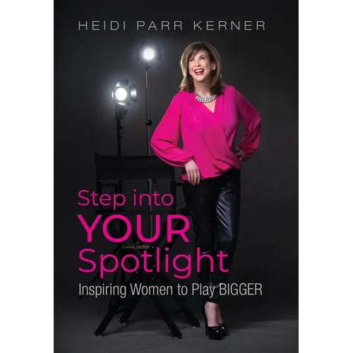 Step into Your Spotlight: Inspiring Women to Play Bigger - Hardcover