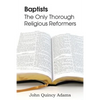 Baptists: The Only Thorough Religious Reformers - Paperback