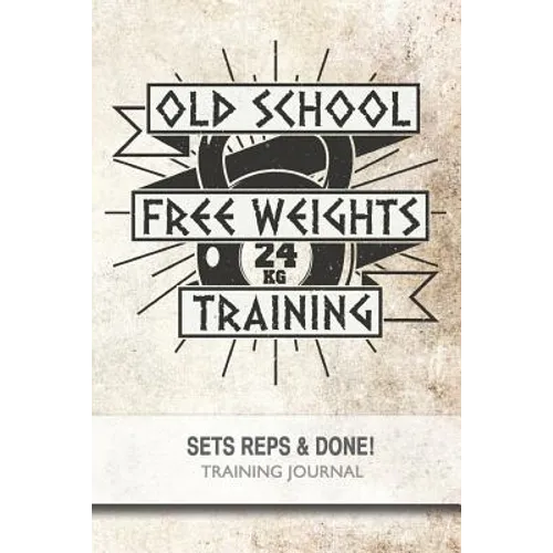 Old School Free Weights Training - Sets, Reps & Done! - Paperback