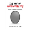 The Art of Accountability: A Guide to Mastering Accountability - Paperback