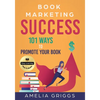 Book Marketing Success: 101 Ways to Promote Your Book - Paperback