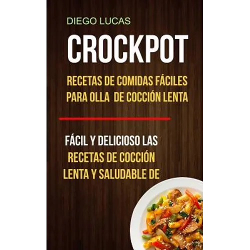 Crockpot: Recetas de Comidas fáciles para Olla de cocción lenta (Fácil Y Delicioso Las Recetas De Cocción Lenta Y Saludable De) - Paperback