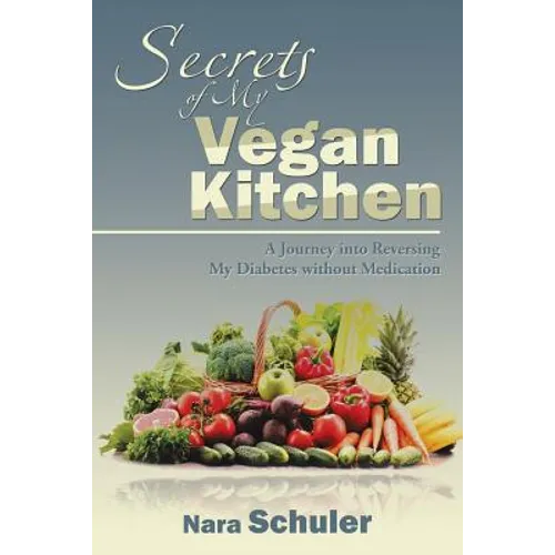 Secrets of My Vegan Kitchen: A Journey into Reversing My Diabetes without Medication - Paperback
